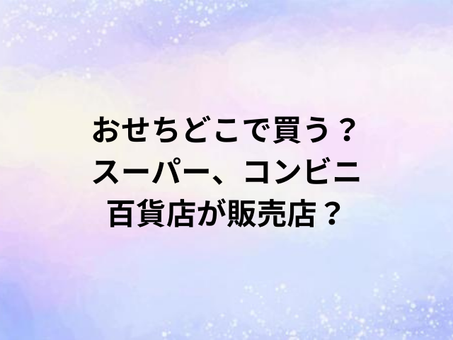 おせちどこで買う？スーパー、コンビニ百貨店が販売店？