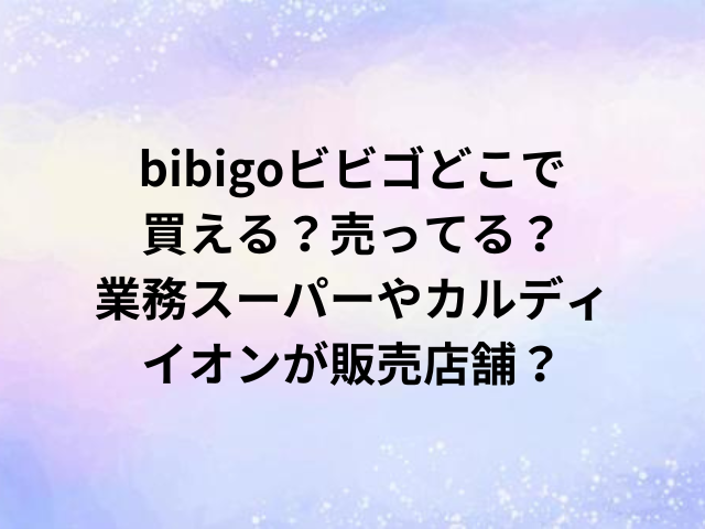 bibigoビビゴどこで買える？売ってる？業務スーパーやカルディ・イオンが販売店舗？