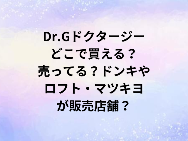 Dr.Gドクタージーどこで買える？売ってる？ドンキやロフト・マツキヨが販売店舗？