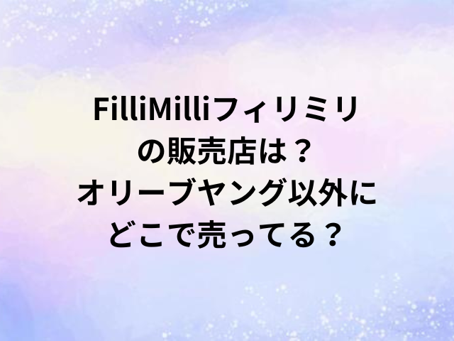 FilliMilliフィリミリの販売店は？オリーブヤング以外にどこで売ってる？