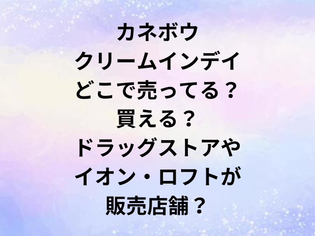 カネボウクリームインデイどこで売ってる？買える？ドラッグストアやイオン・ロフトが販売店舗？