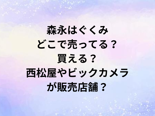 森永はぐくみどこで売ってる？買える？西松屋やビックカメラが販売店舗？