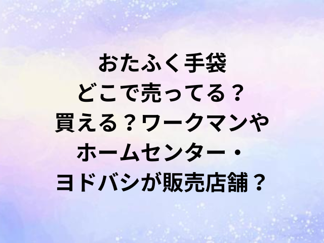 おたふく手袋どこで売ってる？買える？ワークマンやホームセンター・ヨドバシが販売店舗？