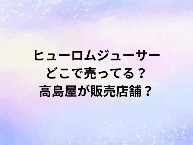 ヒューロムジューサーどこで売ってる？高島屋が販売店舗？