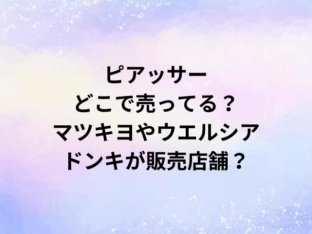 ピアッサーどこで売ってる？マツキヨやウエルシア・ドンキが販売店舗？
