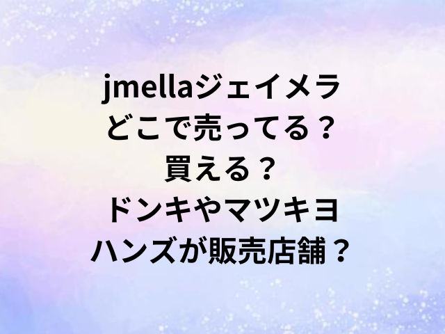 jmellaジェイメラどこで売ってる？買える？ドンキやマツキヨ・ハンズが販売店舗？