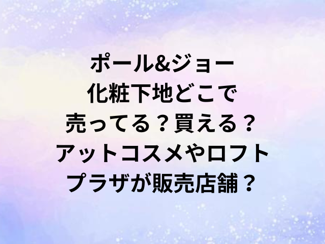 ポール&ジョー化粧下地どこで売ってる？買える？アットコスメやロフト・プラザが販売店舗？