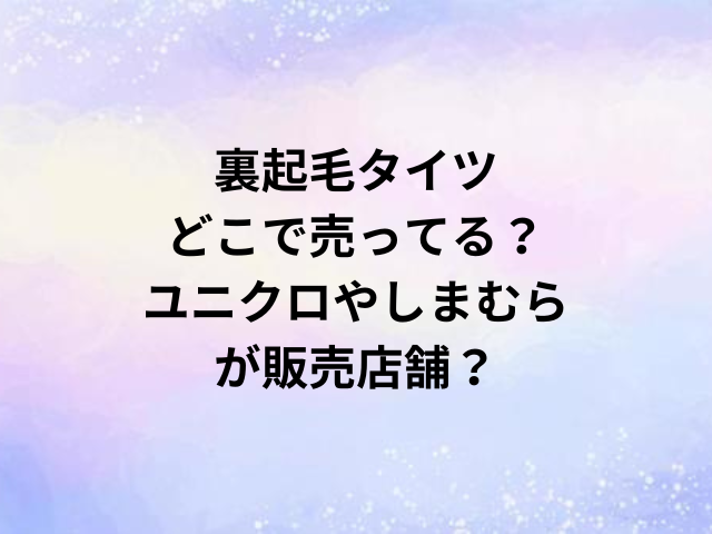 裏起毛タイツどこで売ってる？ユニクロやしまむらが販売店舗？