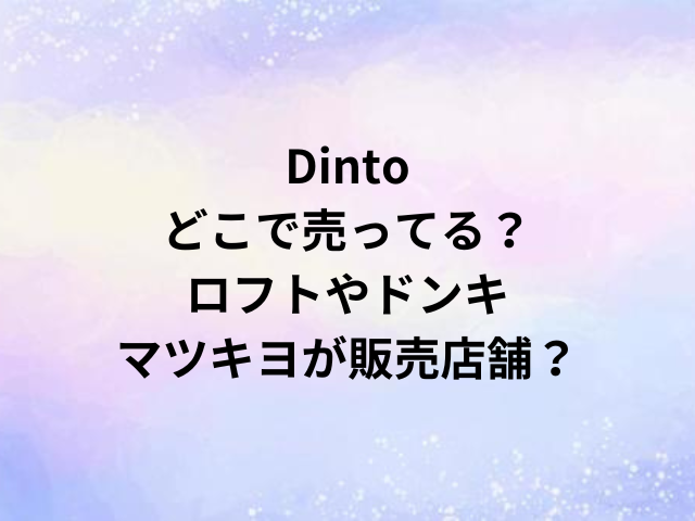Dintoどこで売ってる？ロフトやドンキ・マツキヨが販売店舗？