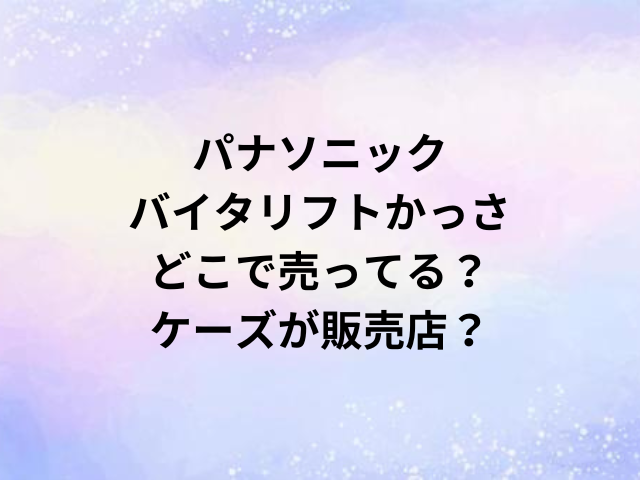 パナソニックバイタリフトかっさどこで売ってる？ケーズが販売店？