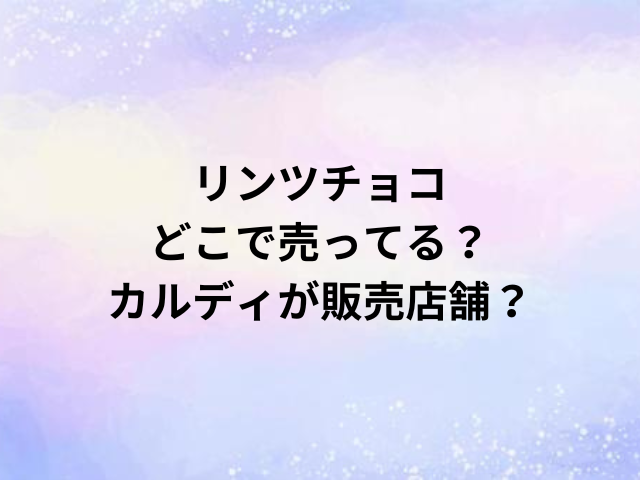 リンツチョコどこで売ってる？カルディが販売店舗？