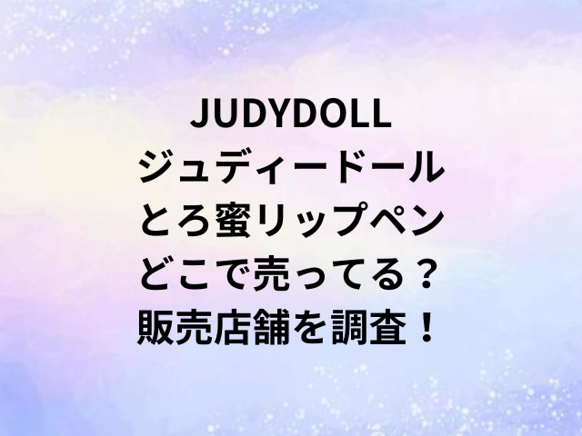 JUDYDOLLジュディードールとろ蜜リップペンどこで売ってる？販売店舗を調査！