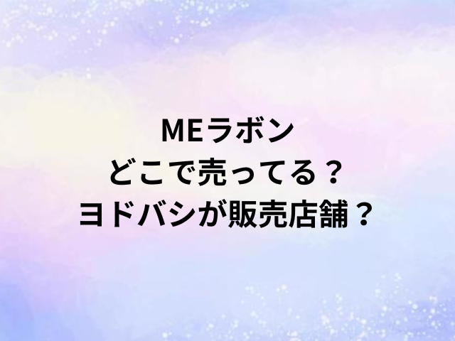 MEラボンどこで売ってる？ヨドバシが販売店舗？