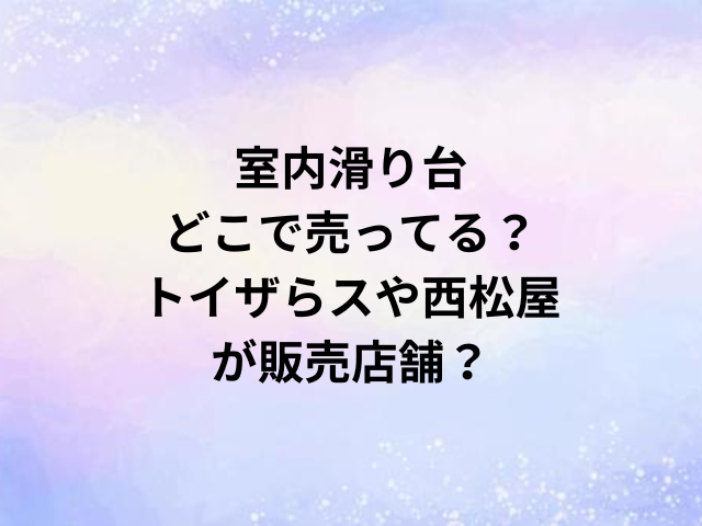 室内滑り台どこで売ってる？トイザらスや西松屋が販売店舗？