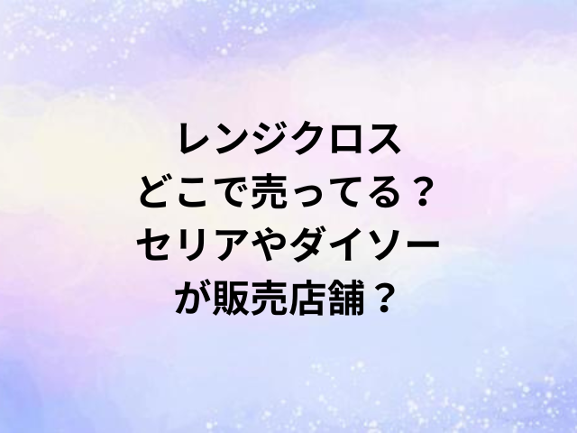 レンジクロスどこで売ってる？セリアやダイソーが販売店舗？