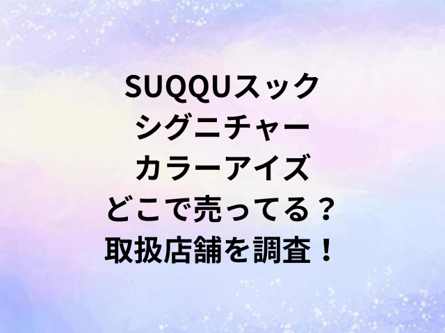 SUQQUスックシグニチャーカラーアイズどこで売ってる？取扱店舗を調査！