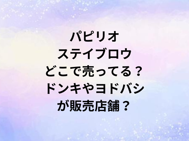 パピリオステイブロウどこで売ってる？ドンキやヨドバシが販売店舗？