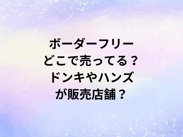 ボーダーフリーどこで売ってる？ドンキやハンズが販売店舗？