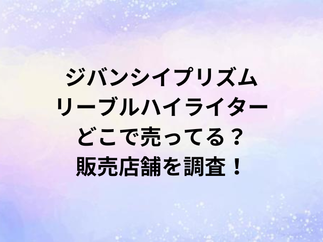 ジバンシイプリズムリーブルハイライターどこで売ってる？販売店舗を調査！