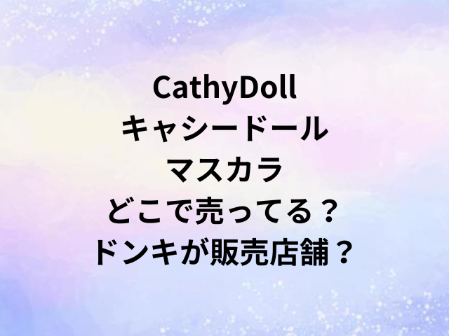 CathyDollキャシードールマスカラどこで売ってる？ドンキが販売店舗？