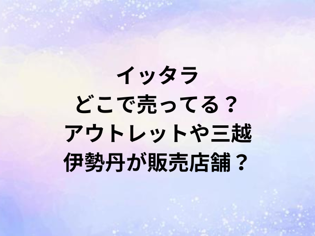イッタラどこで売ってる？アウトレットや三越・伊勢丹が販売店舗？