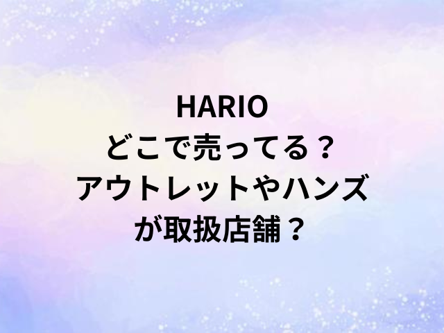 HARIOどこで売ってる？アウトレットやハンズが取扱店舗？