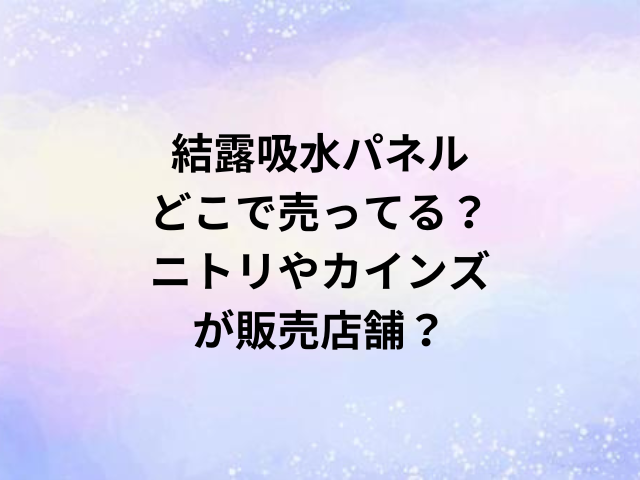 結露吸水パネルどこで売ってる？ニトリやカインズが販売店舗？
