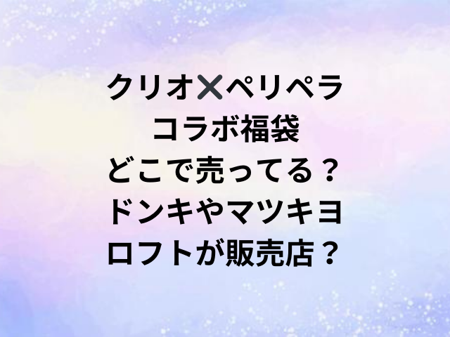 クリオ✖️ペリペラコラボ福袋どこで売ってる？ドンキやマツキヨ・ロフトが販売店？