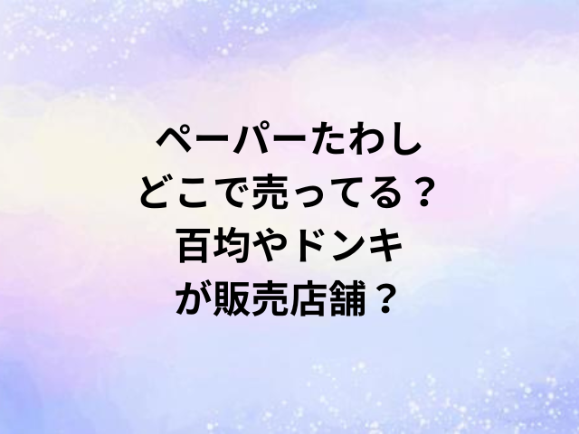 ペーパーたわしどこで売ってる？百均やドンキが販売店舗？