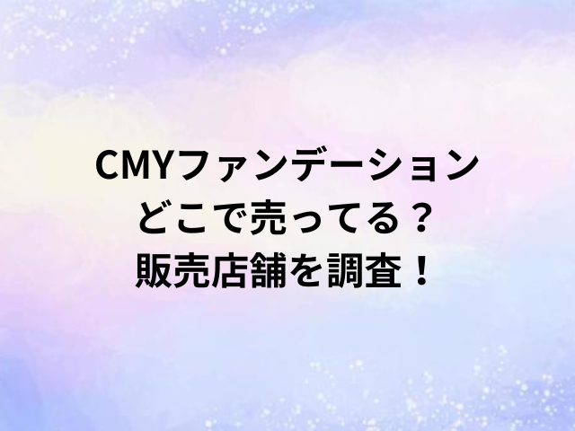 CMYファンデーションどこで売ってる？販売店舗を調査！