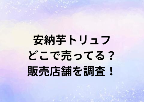 安納芋トリュフどこで売ってる？販売店舗を調査！
