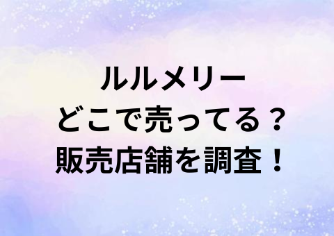 ルルメリーどこで売ってる？販売店舗を調査！