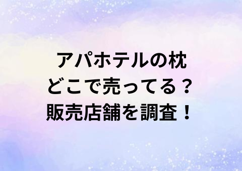 アパホテルの枕どこで売ってる？販売店舗を調査！