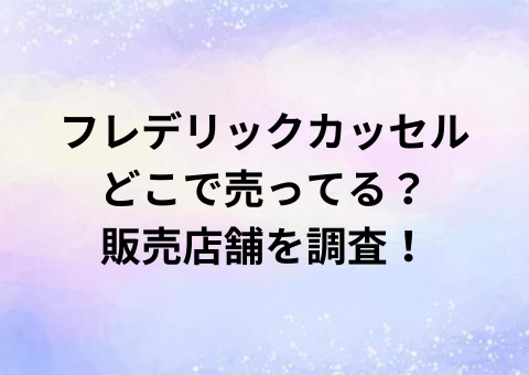 フレデリックカッセルどこで売ってる？販売店舗を調査！