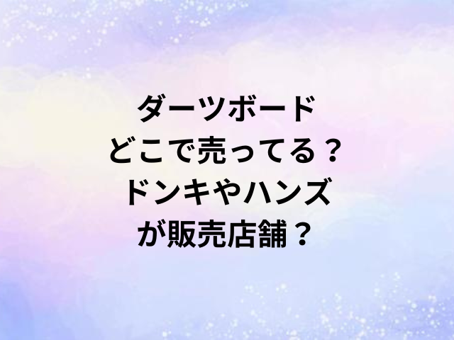 ダーツボードどこで売ってる？ドンキやハンズが販売店舗？