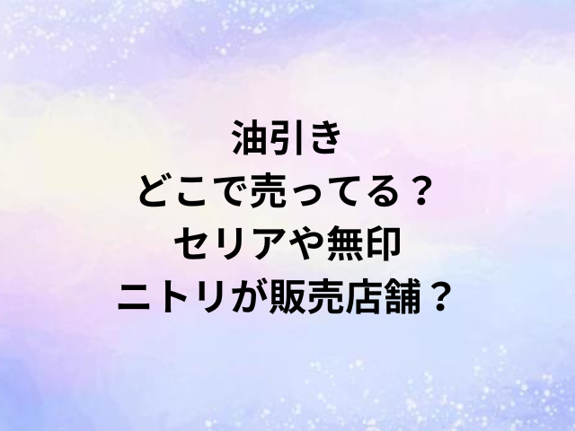 油引きどこで売ってる？セリアや無印・ニトリが販売店舗？