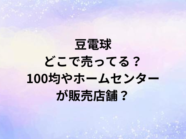 豆電球どこで売ってる？100均やホームセンターが販売店舗？