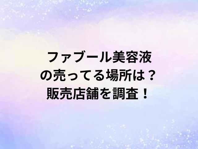 ファブール美容液の売ってる場所は？販売店舗を調査！