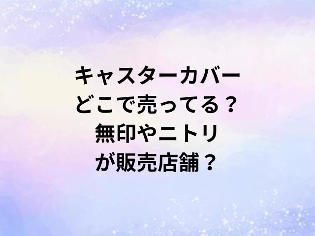 キャスターカバーどこで売ってる？無印やニトリが販売店舗？