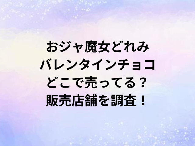 おジャ魔女どれみバレンタインチョコどこで売ってる？販売店舗を調査！