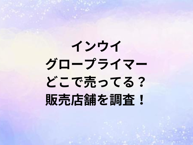 インウイグロープライマーどこで売ってる？販売店舗を調査！