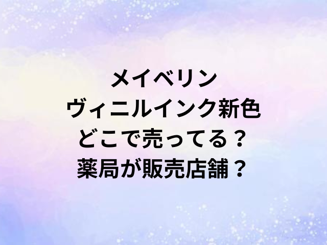 メイベリンヴィニルインク新色どこで売ってる？薬局が販売店舗？