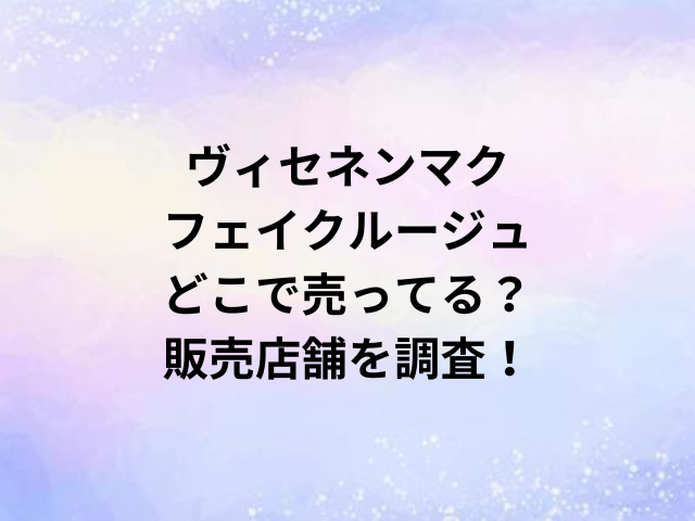 ヴィセネンマクフェイクルージュどこで売ってる？販売店舗を調査！