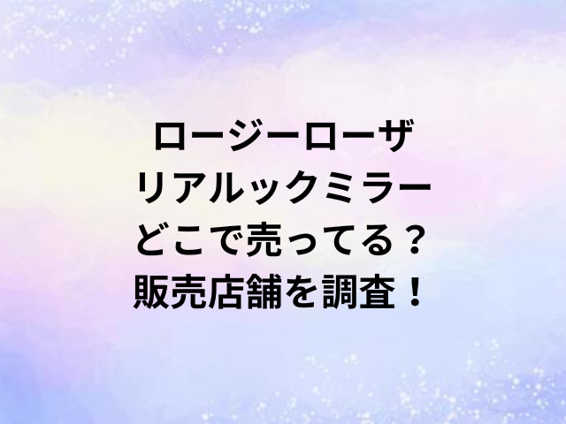 ロージーローザリアルックミラーどこで売ってる？販売店舗を調査！