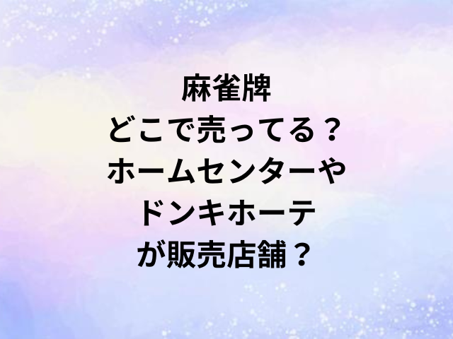 麻雀牌どこで売ってる？ホームセンターやドンキホーテが販売店舗？