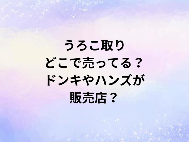 うろこ取りどこで売ってる？ドンキやハンズが販売店？