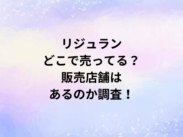 リジュランどこで売ってる？販売店舗はあるのか調査！
