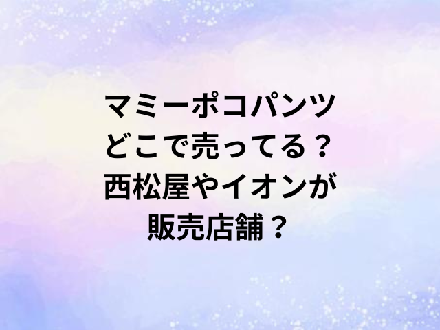 マミーポコパンツどこで売ってる？西松屋やイオンが販売店舗？
