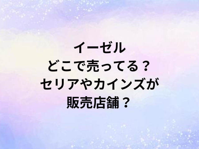 イーゼルどこで売ってる？セリアやカインズが販売店舗？