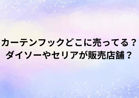 カーテンフックどこに売ってる？ダイソーやセリアが販売店舗？